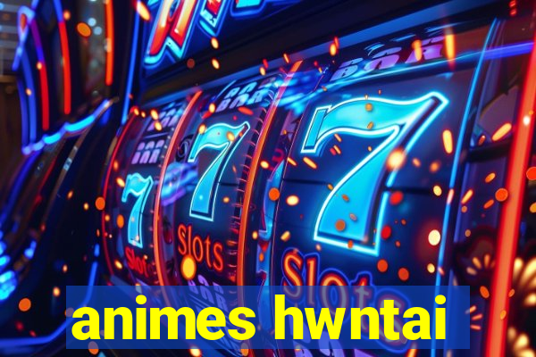 animes hwntai